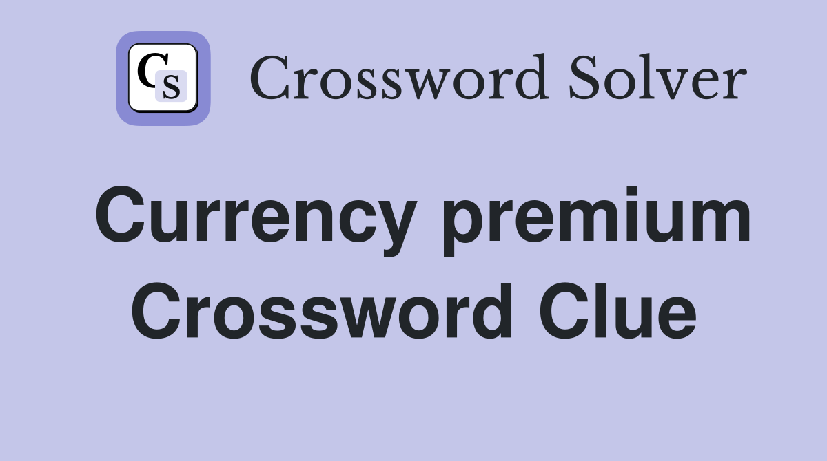 Currency premium Crossword Clue Answers Crossword Solver